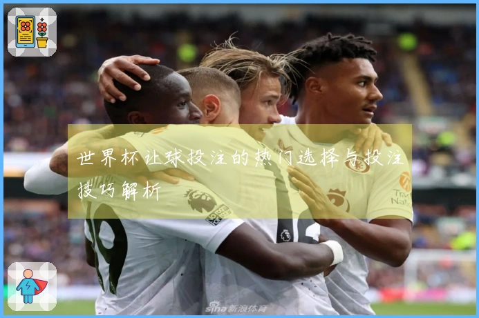 世界杯让球投注的热门选择与投注技巧解析