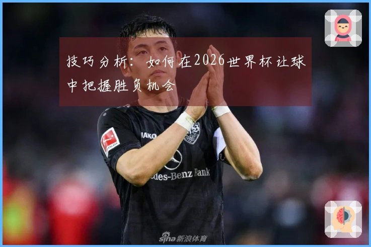 技巧分析：如何在2026世界杯让球中把握胜负机会