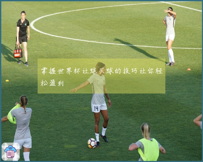 掌握世界杯让球买球的技巧让你轻松盈利