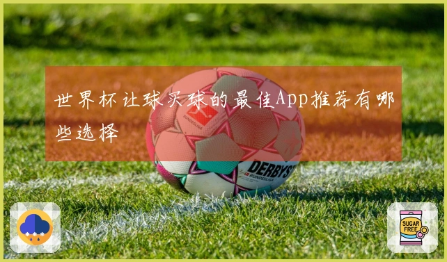 世界杯让球买球的最佳App推荐有哪些选择